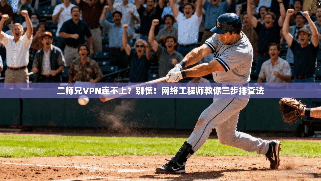 二师兄VPN连不上？别慌！网络工程师教你三步排查法
