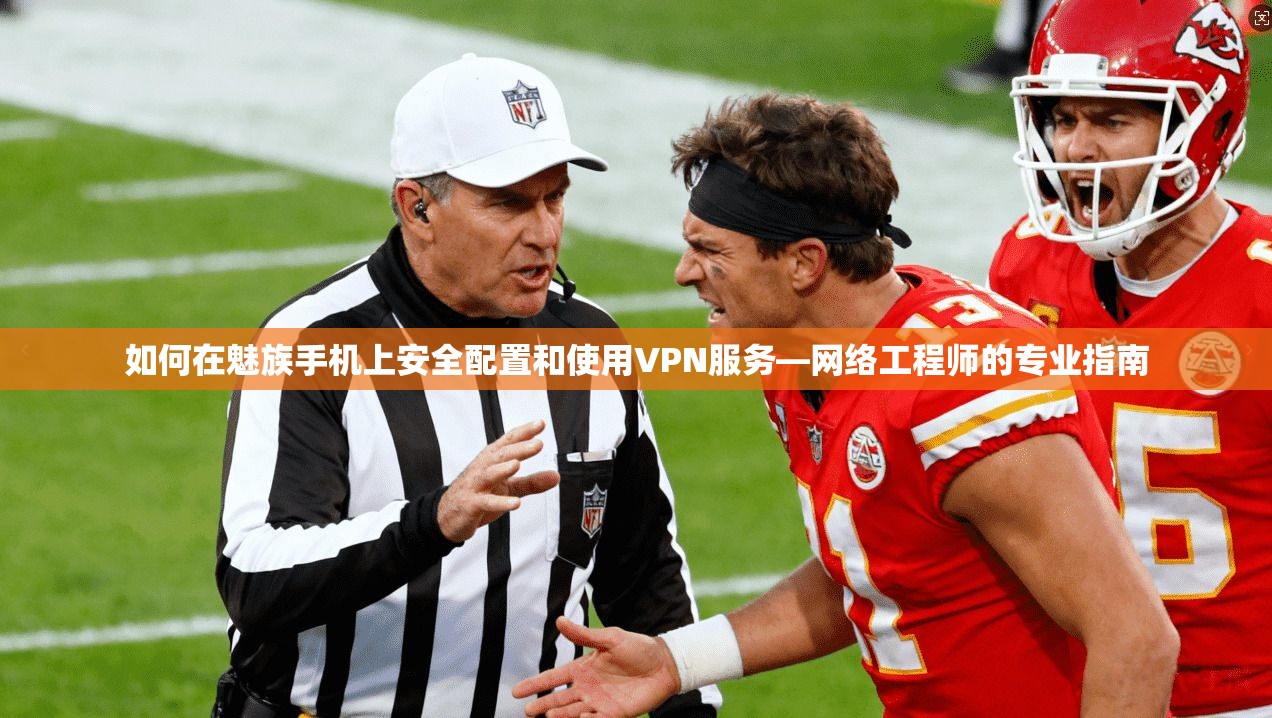 如何在魅族手机上安全配置和使用VPN服务—网络工程师的专业指南