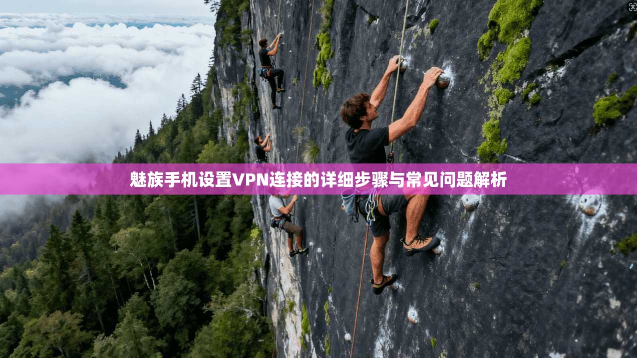 魅族手机设置VPN连接的详细步骤与常见问题解析