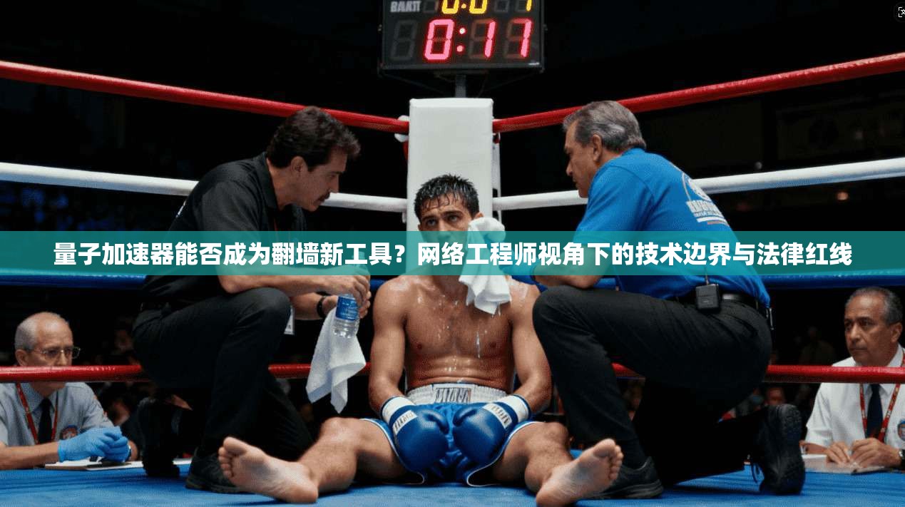 量子加速器能否成为翻墙新工具？网络工程师视角下的技术边界与法律红线