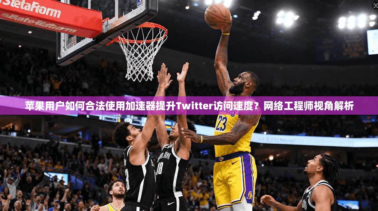 苹果用户如何合法使用加速器提升Twitter访问速度？网络工程师视角解析