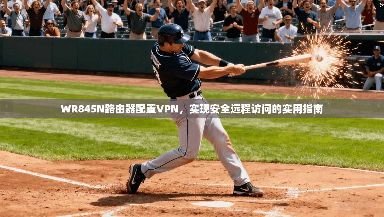 WR845N路由器配置VPN，实现安全远程访问的实用指南