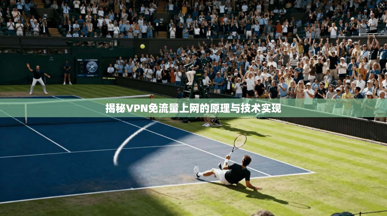 揭秘VPN免流量上网的原理与技术实现