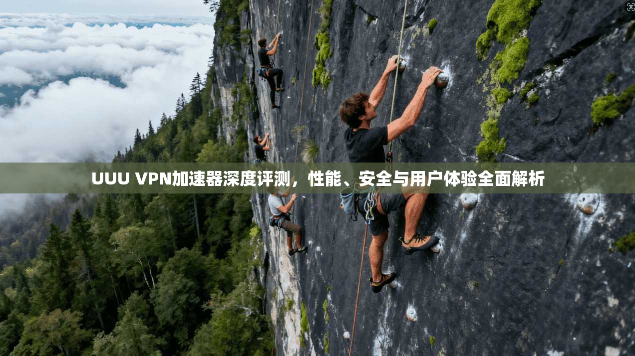 UUU VPN加速器深度评测，性能、安全与用户体验全面解析