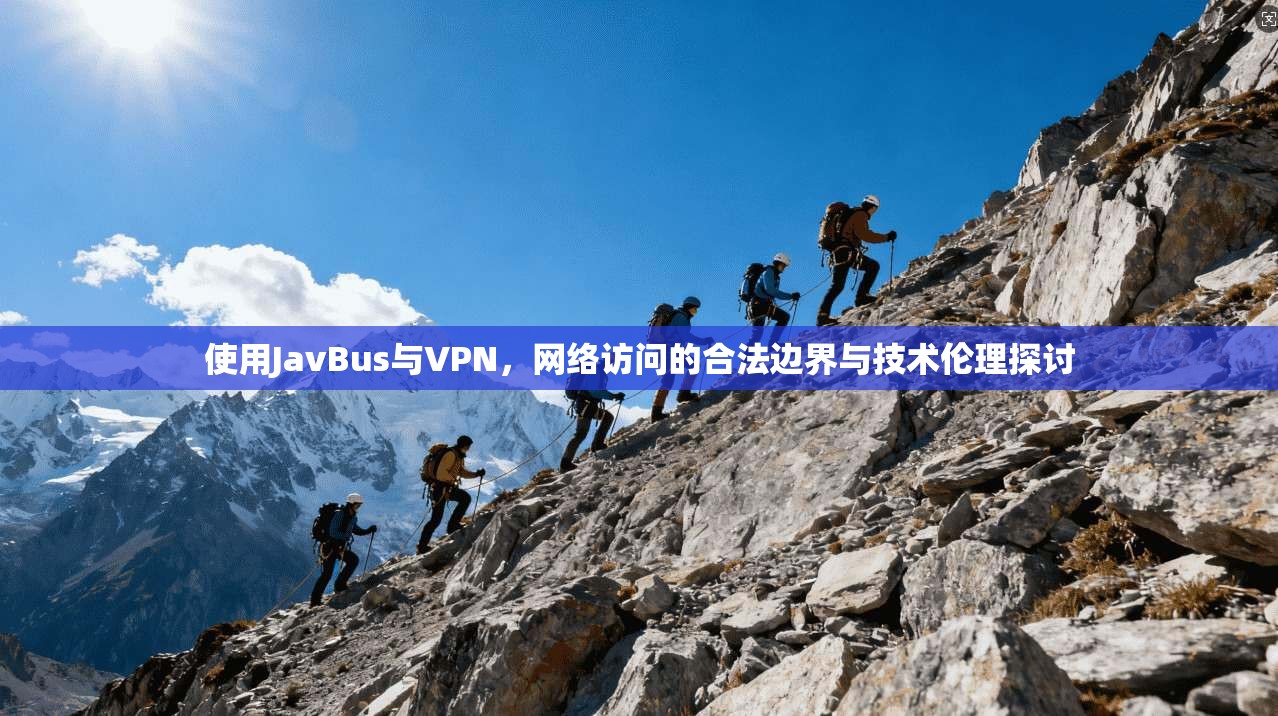 使用JavBus与VPN，网络访问的合法边界与技术伦理探讨
