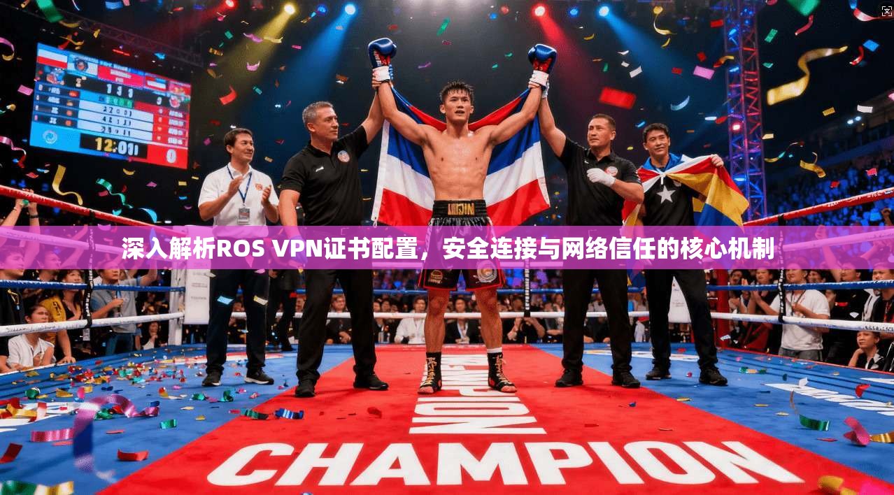 深入解析ROS VPN证书配置，安全连接与网络信任的核心机制