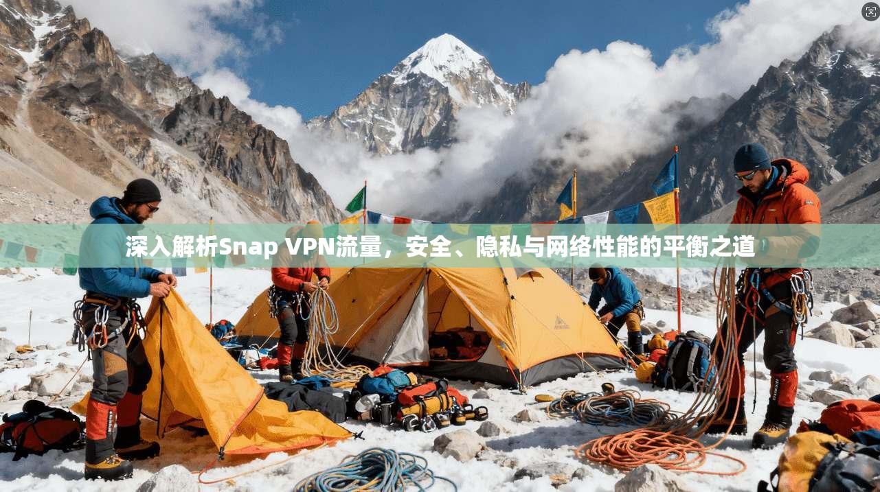 深入解析Snap VPN流量，安全、隐私与网络性能的平衡之道