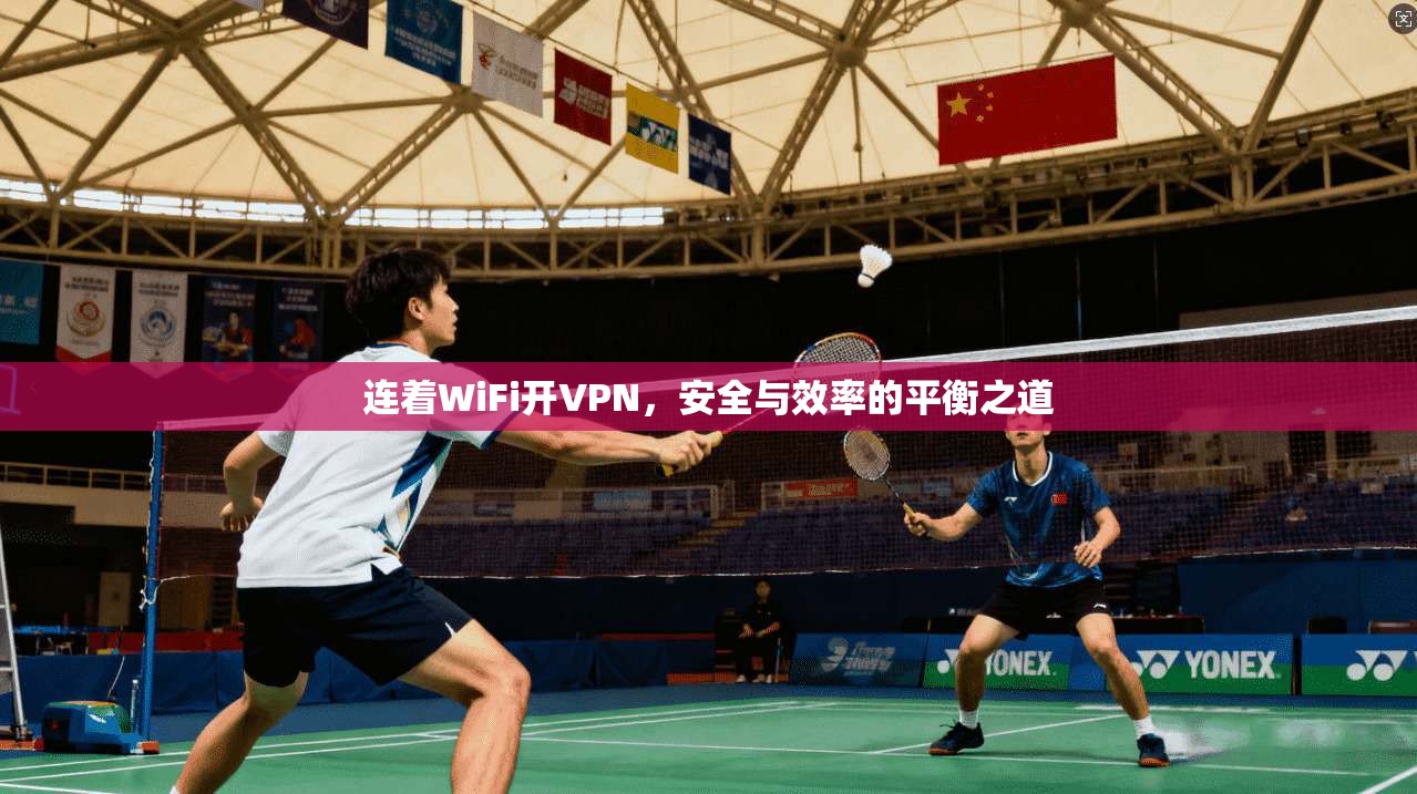 连着WiFi开VPN，安全与效率的平衡之道