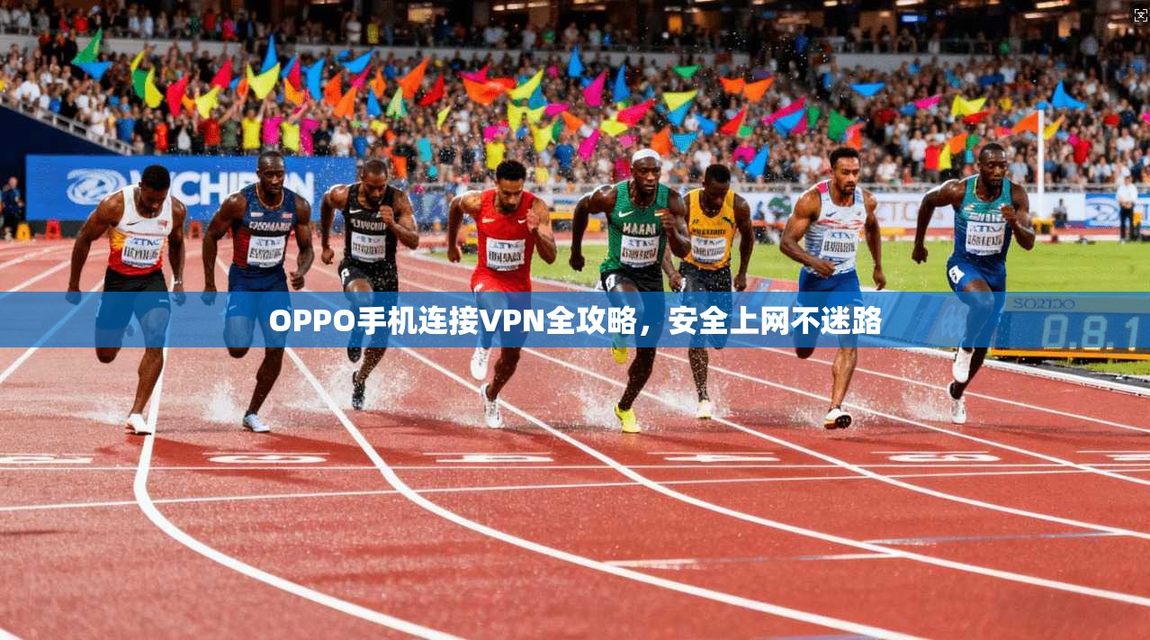 OPPO手机连接VPN全攻略，安全上网不迷路