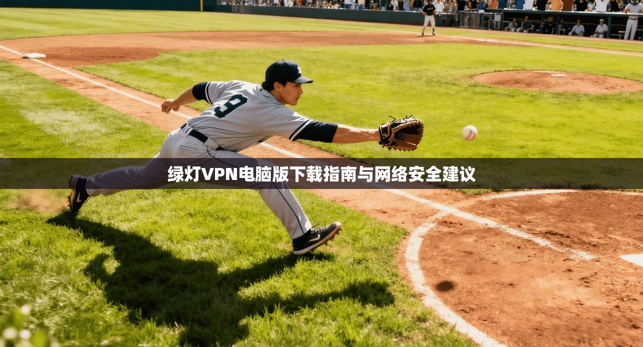 绿灯VPN电脑版下载指南与网络安全建议