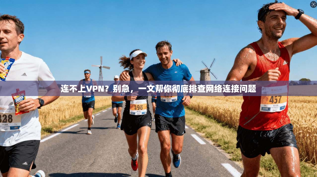 连不上VPN？别急，一文帮你彻底排查网络连接问题