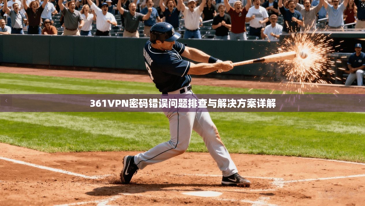 361VPN密码错误问题排查与解决方案详解