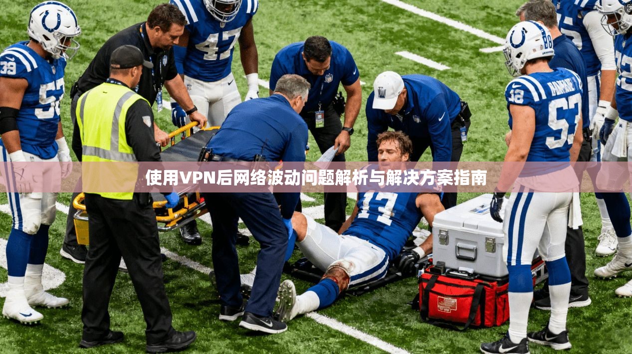 使用VPN后网络波动问题解析与解决方案指南