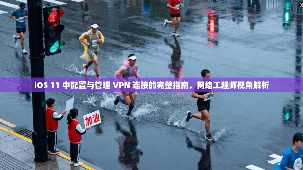 iOS 11 中配置与管理 VPN 连接的完整指南，网络工程师视角解析