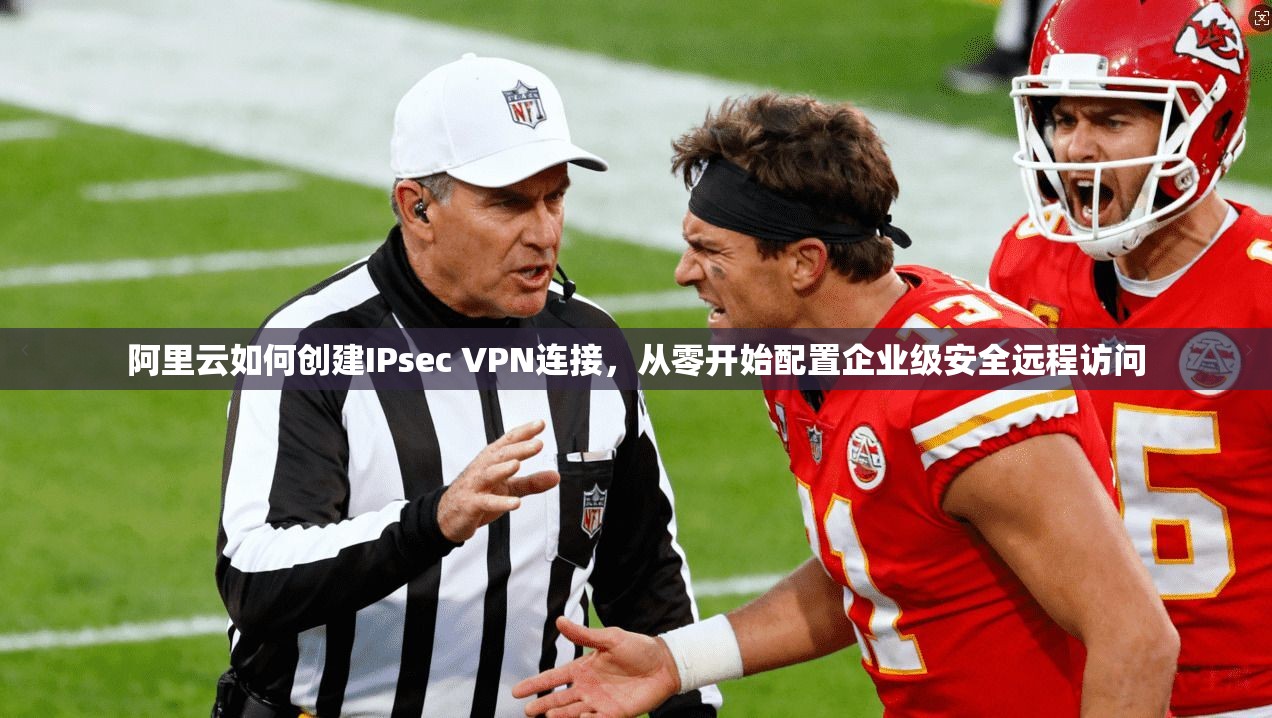 阿里云如何创建IPsec VPN连接，从零开始配置企业级安全远程访问