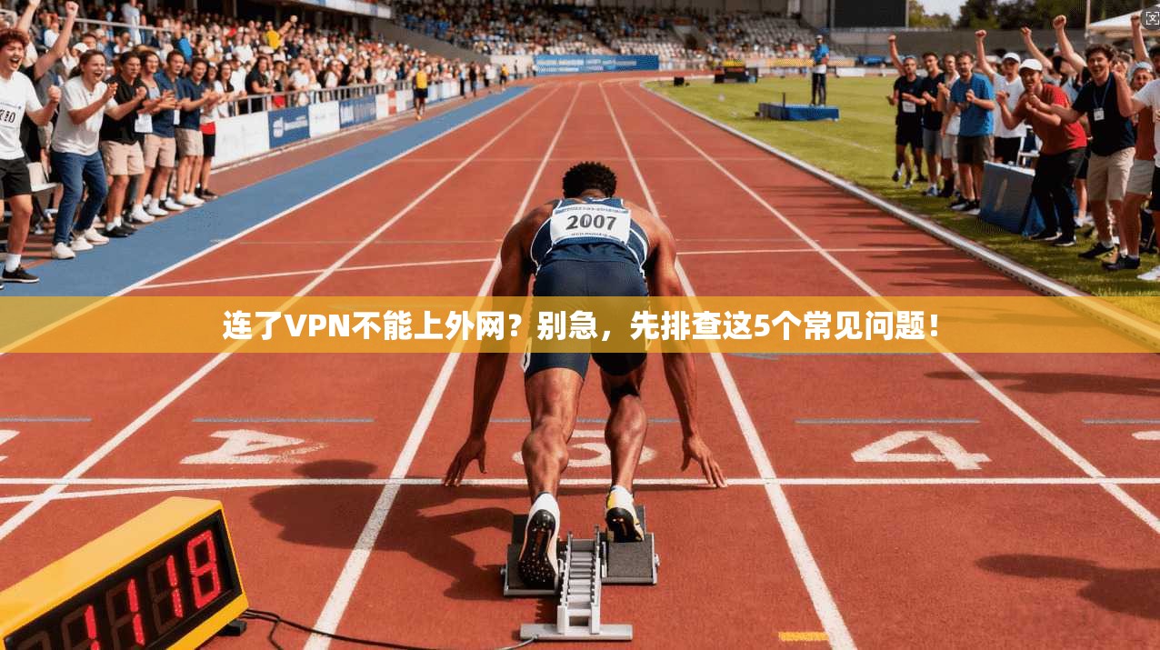 连了VPN不能上外网？别急，先排查这5个常见问题！
