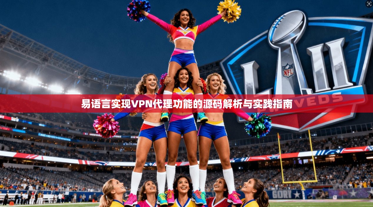 易语言实现VPN代理功能的源码解析与实践指南