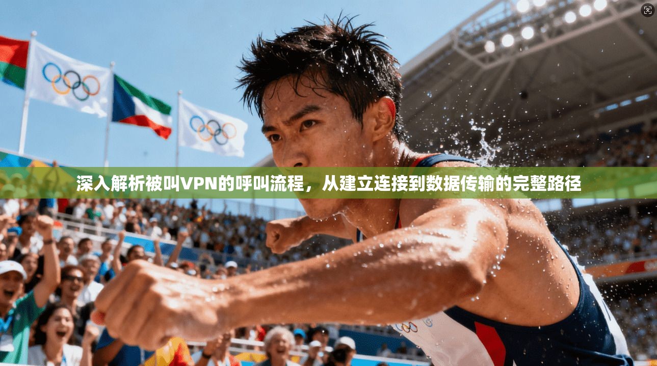 深入解析被叫VPN的呼叫流程，从建立连接到数据传输的完整路径