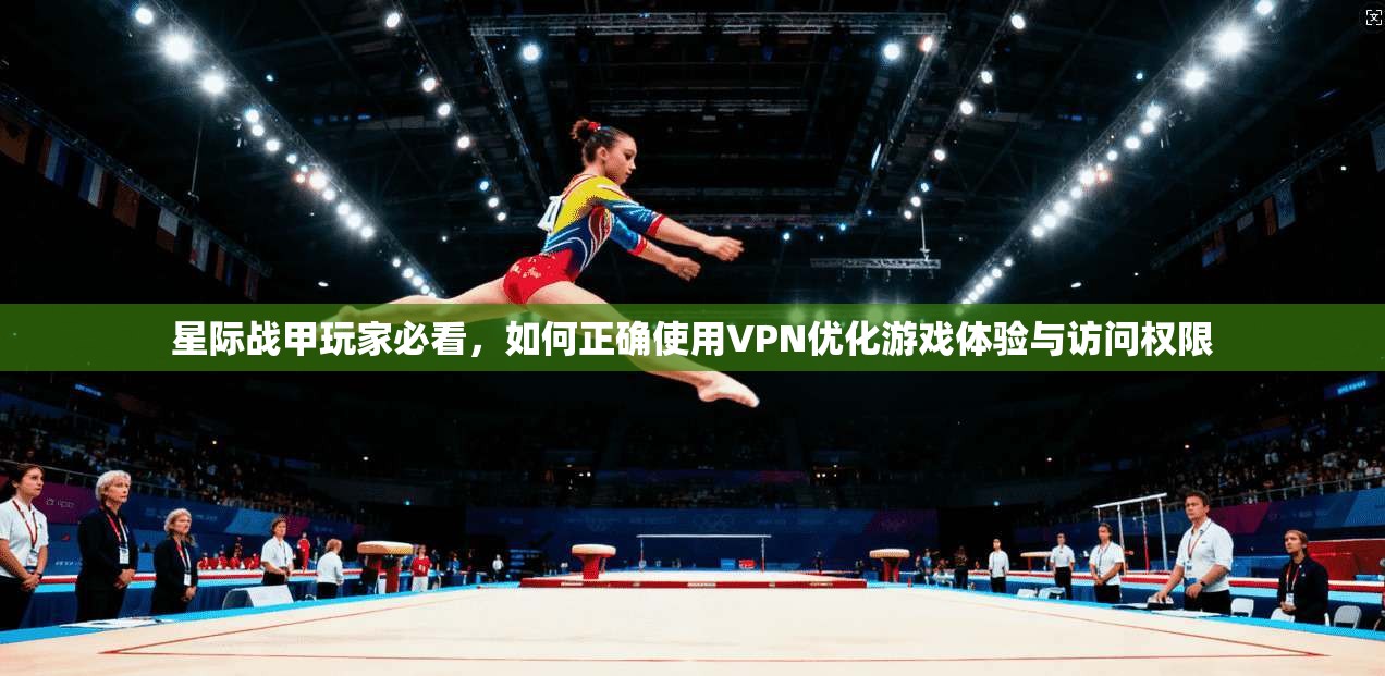 星际战甲玩家必看，如何正确使用VPN优化游戏体验与访问权限