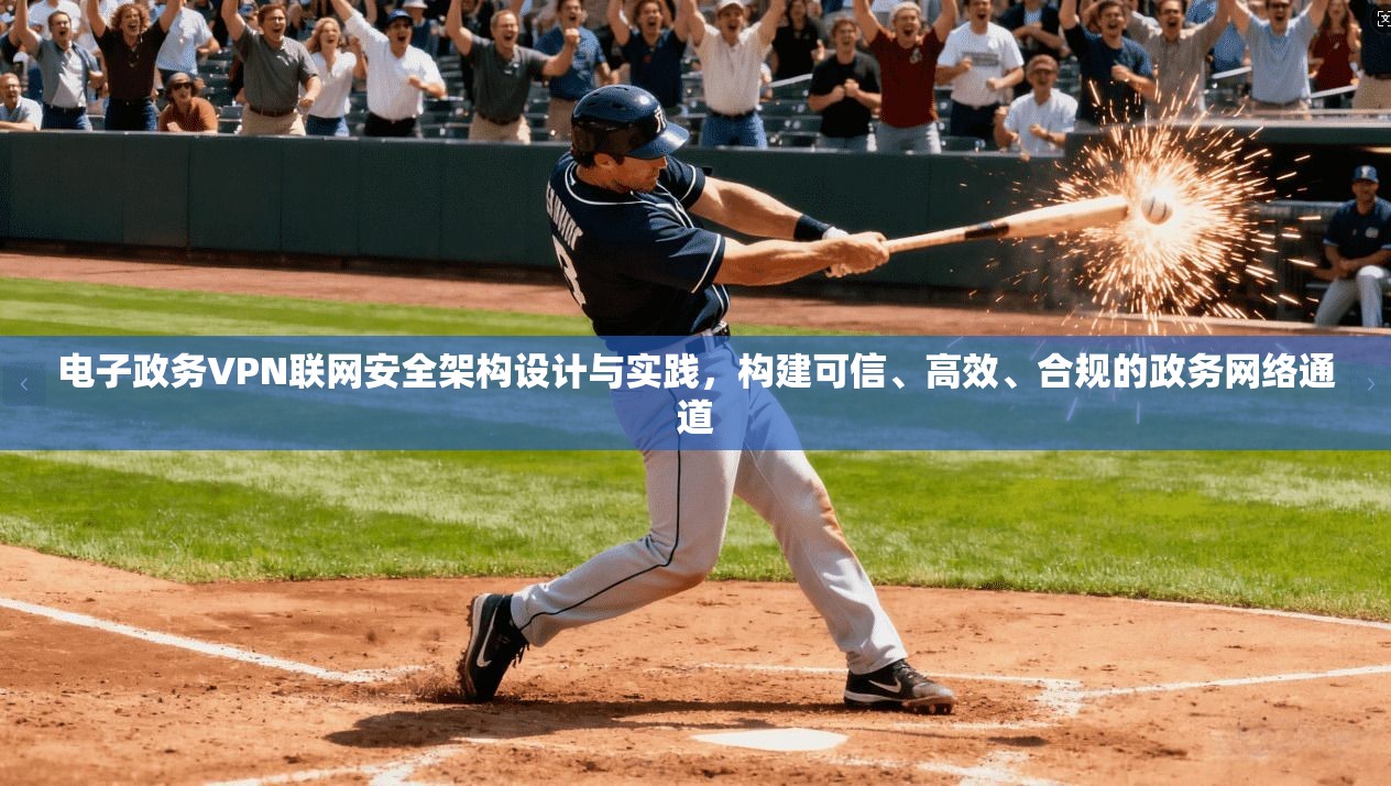 电子政务VPN联网安全架构设计与实践，构建可信、高效、合规的政务网络通道