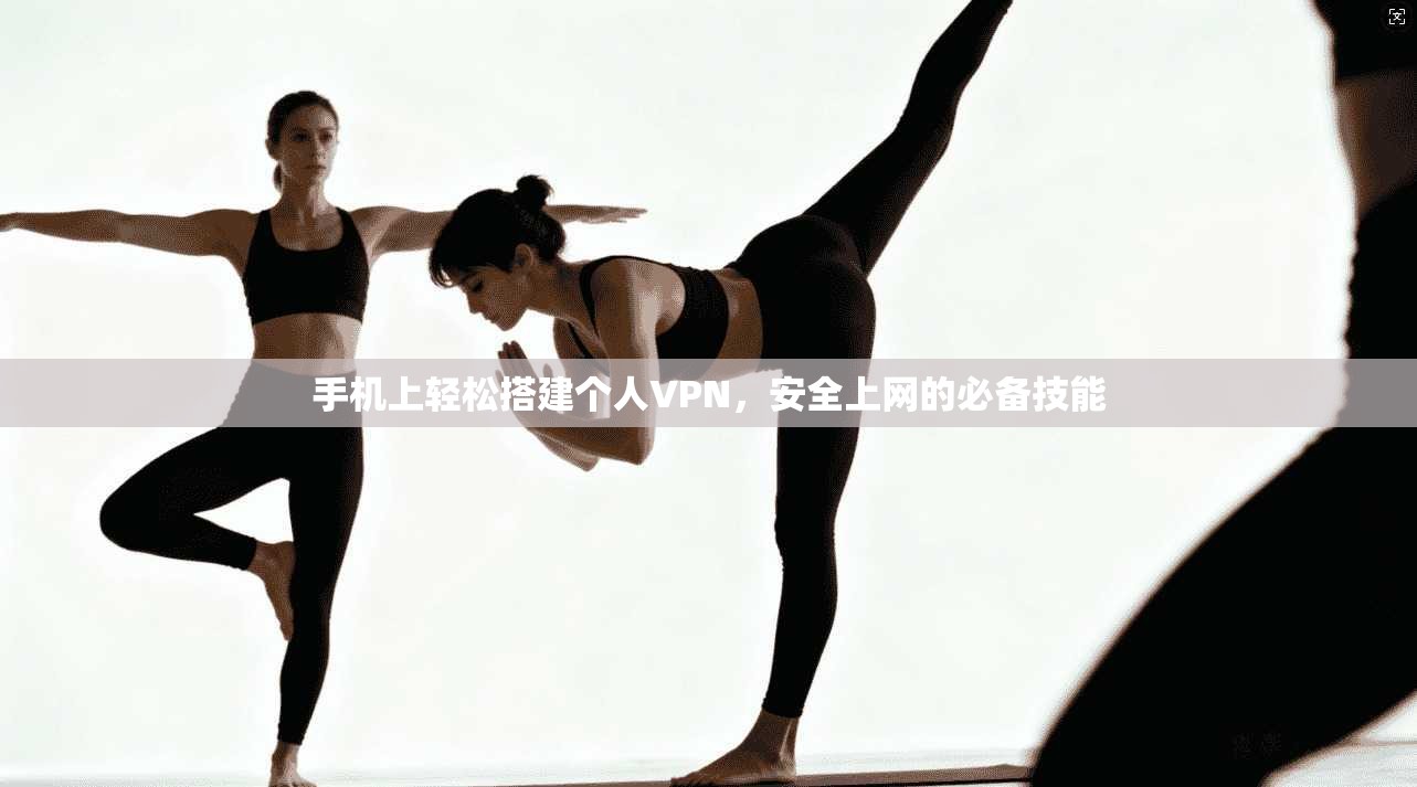手机上轻松搭建个人VPN,安全上网的必备技能 手机上轻松搭建个人VPN,安全上网的必备技能