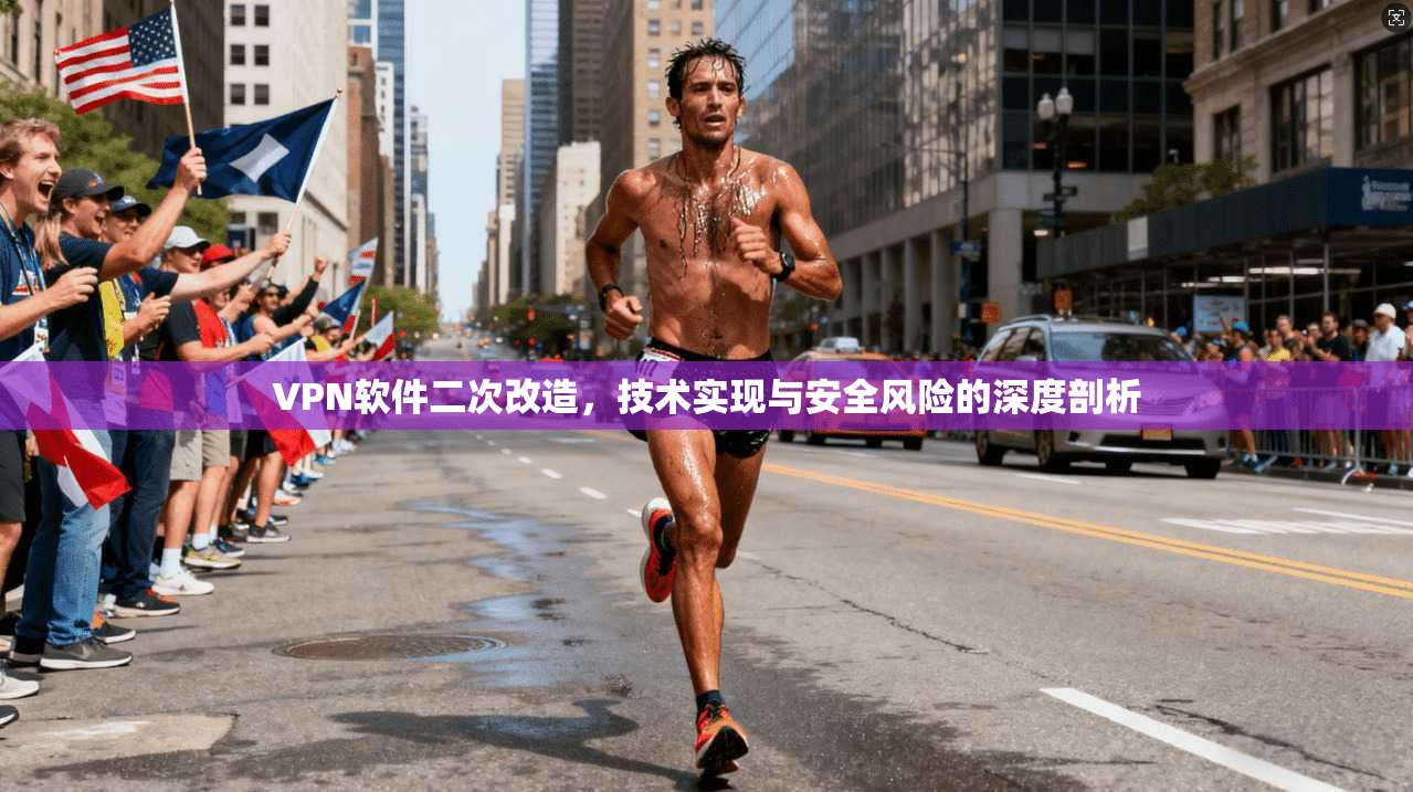 VPN软件二次改造，技术实现与安全风险的深度剖析