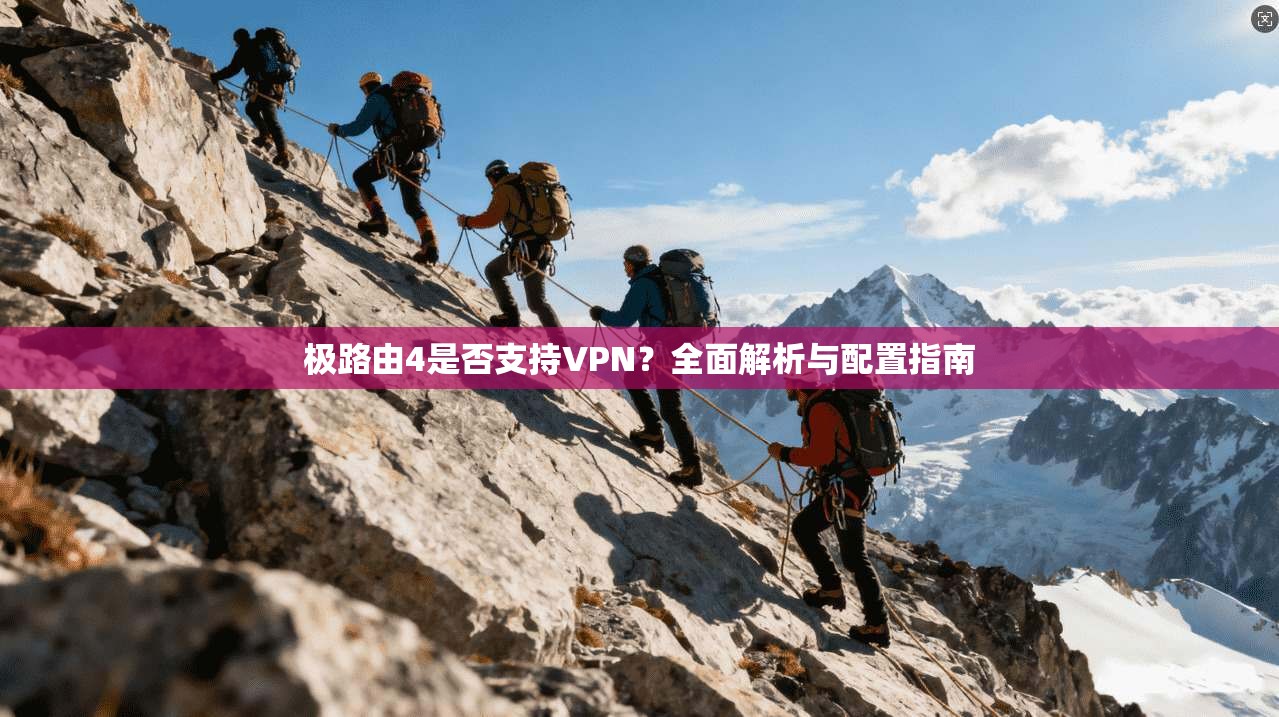 极路由4是否支持VPN？全面解析与配置指南