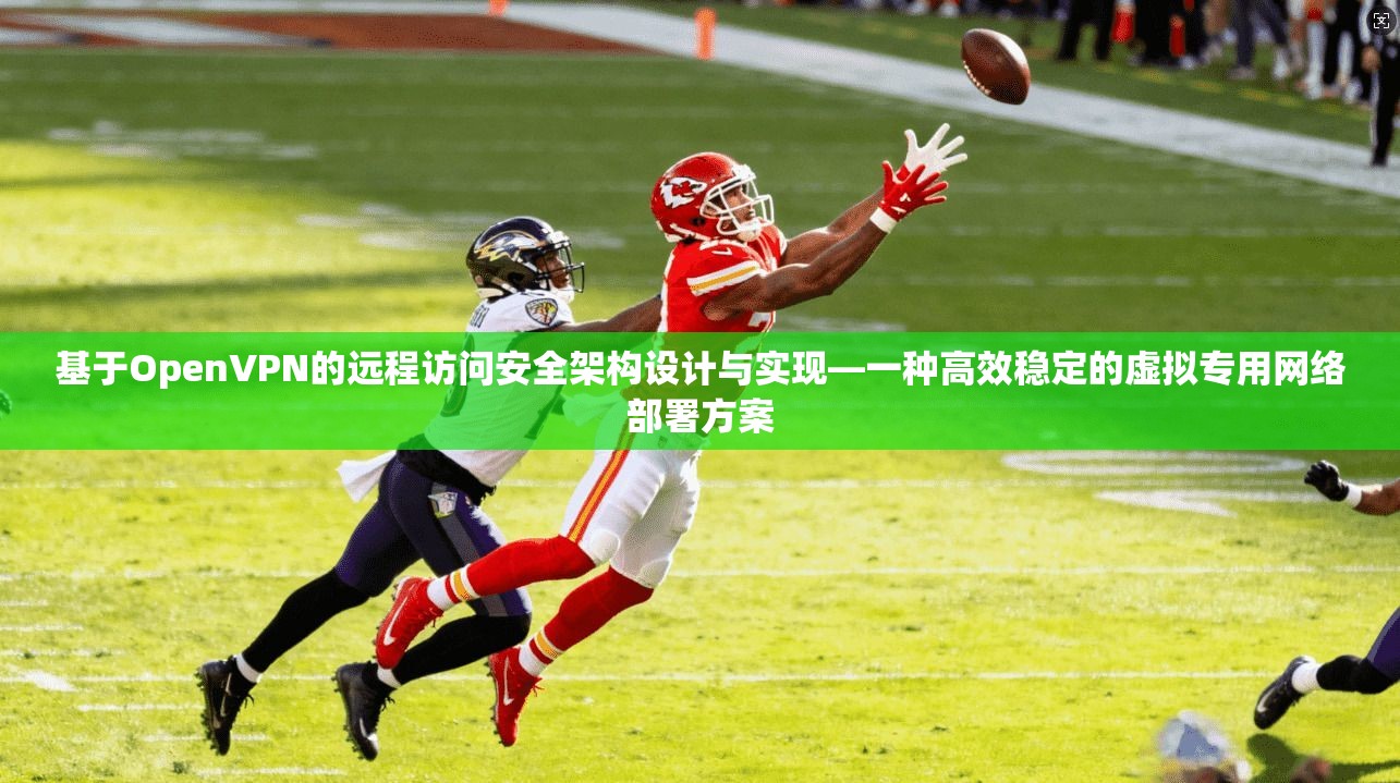 基于OpenVPN的远程访问安全架构设计与实现—一种高效稳定的虚拟专用网络部署方案