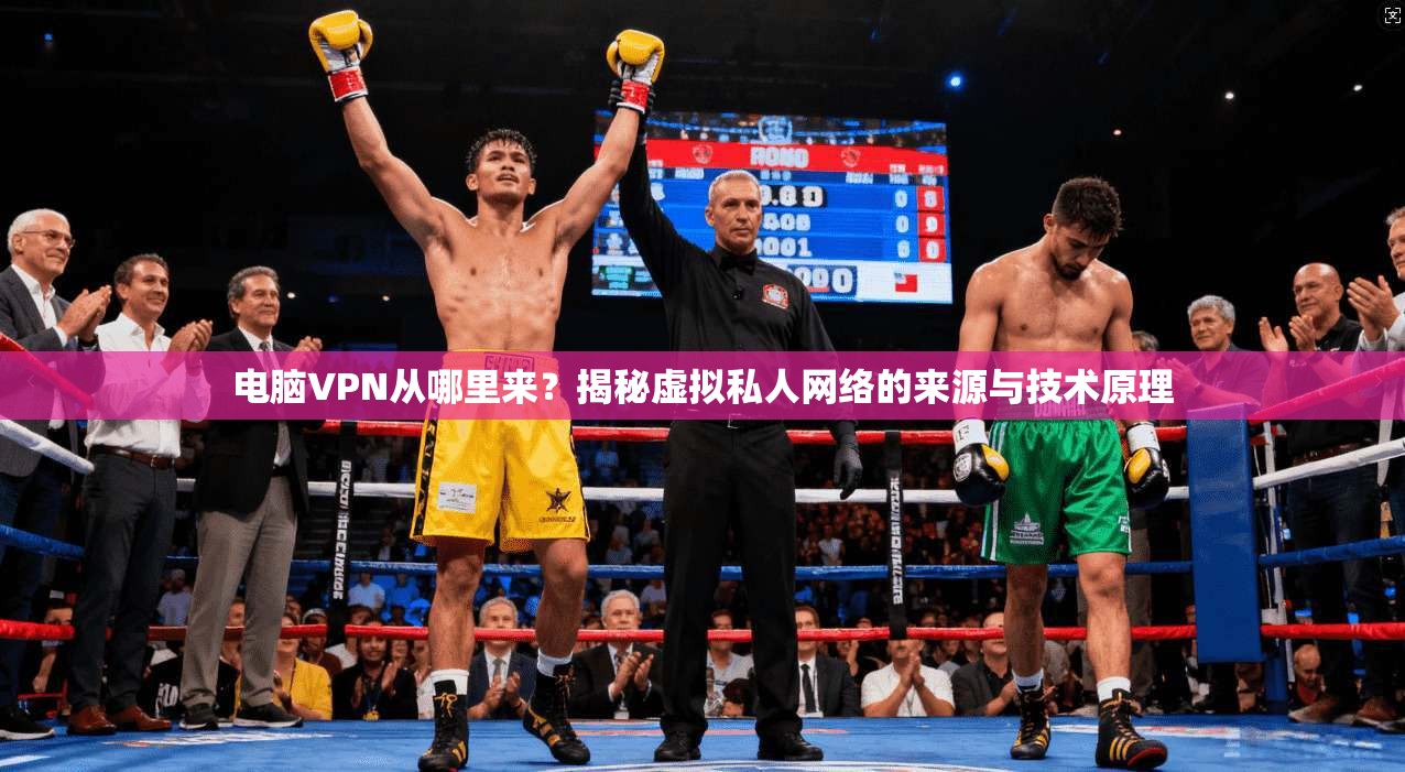 电脑VPN从哪里来？揭秘虚拟私人网络的来源与技术原理