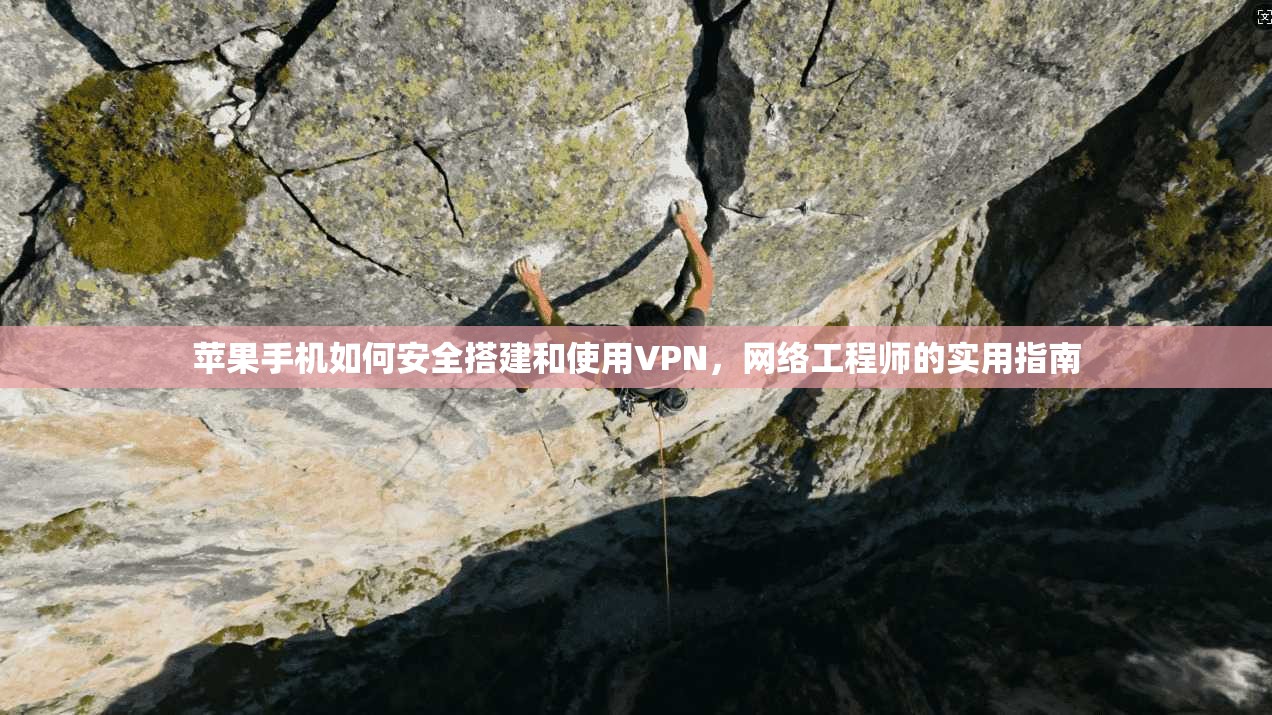 苹果手机如何安全搭建和使用VPN，网络工程师的实用指南