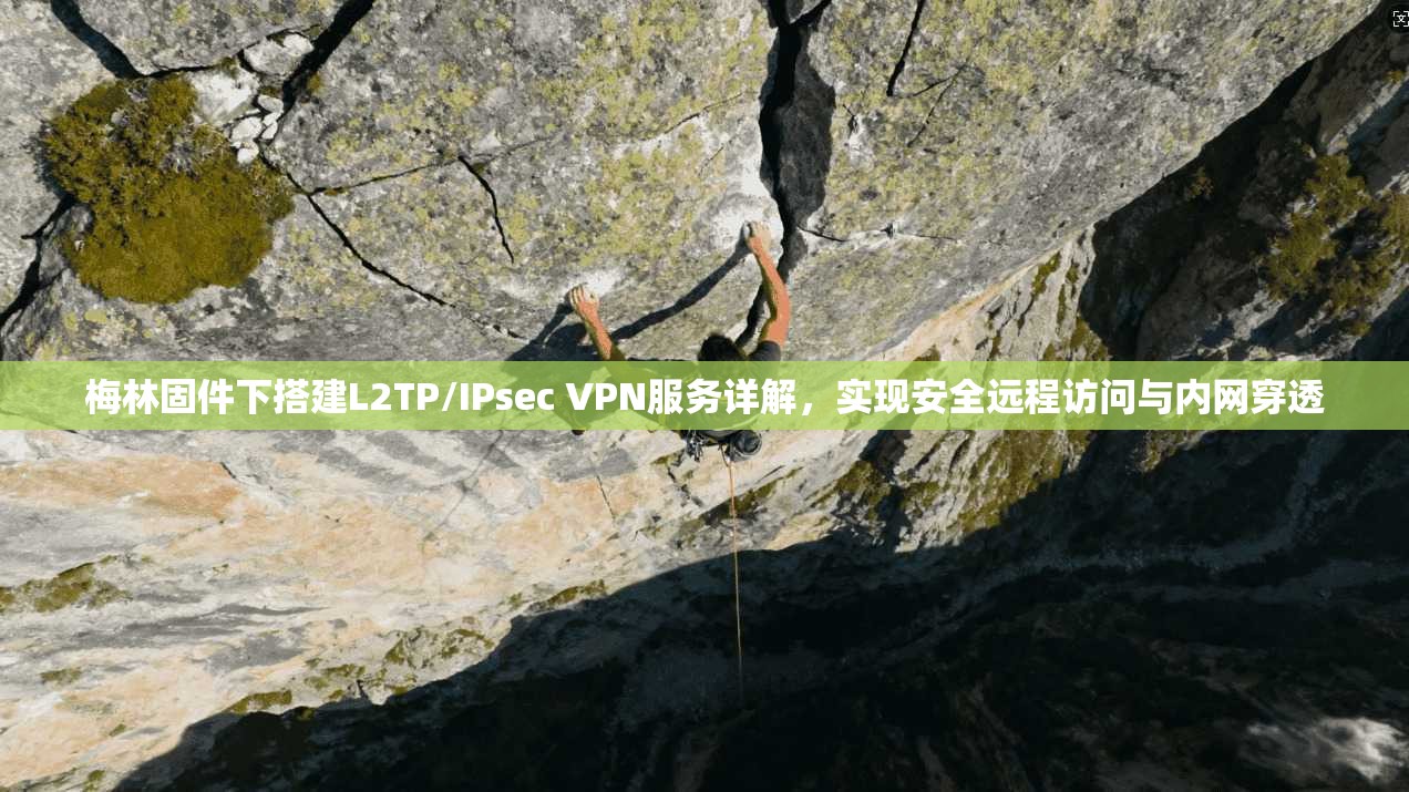 梅林固件下搭建L2TP/IPsec VPN服务详解，实现安全远程访问与内网穿透