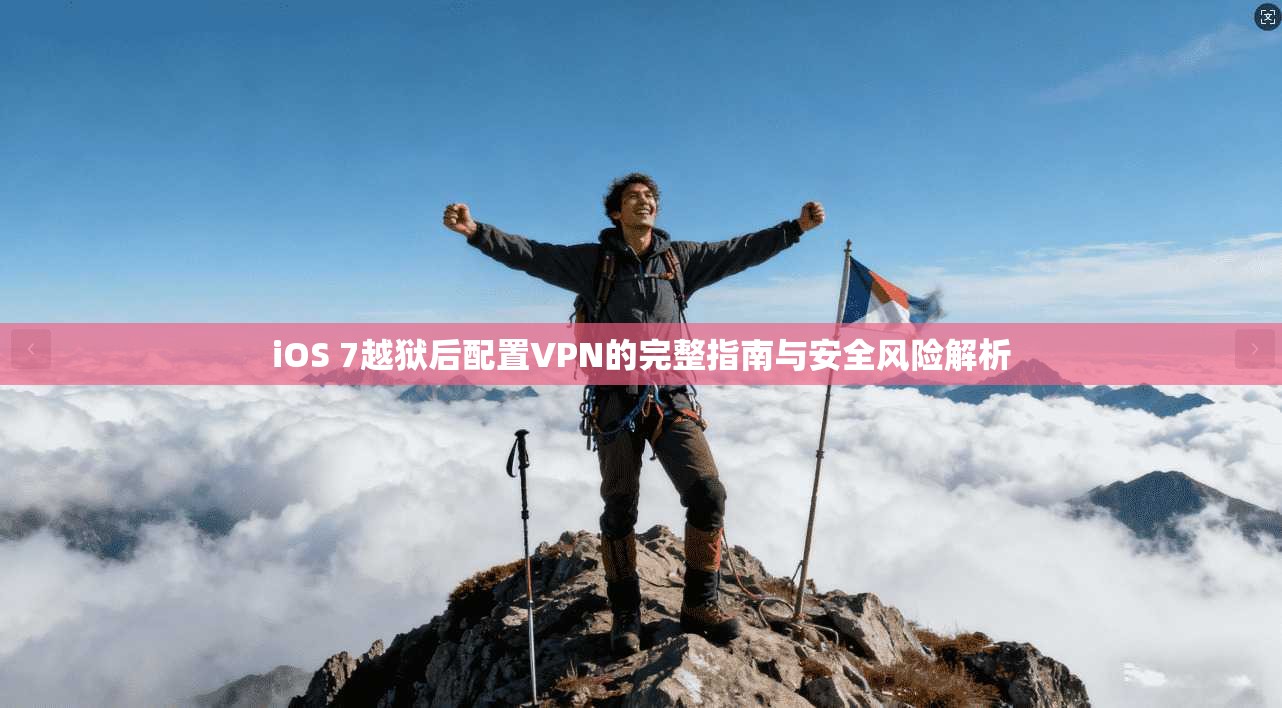 iOS 7越狱后配置VPN的完整指南与安全风险解析