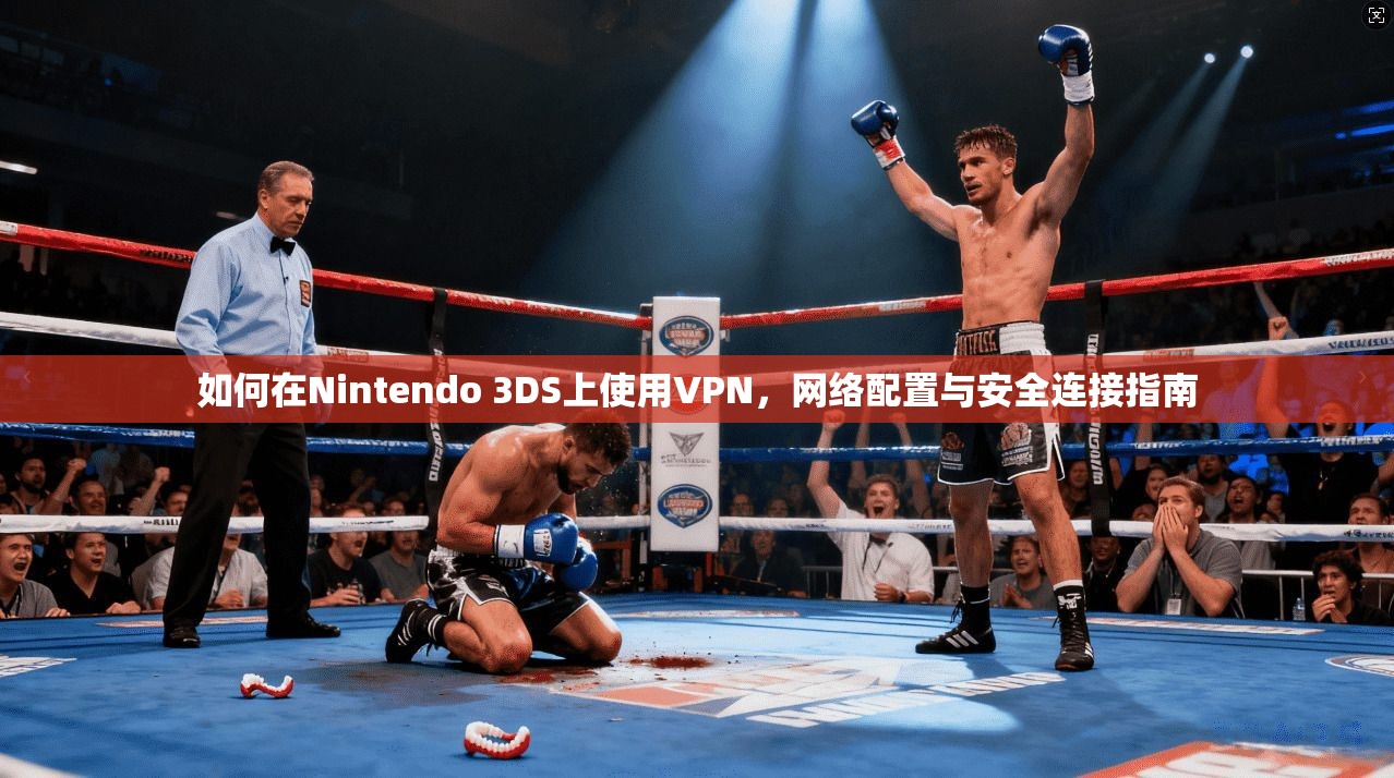 如何在Nintendo 3DS上使用VPN，网络配置与安全连接指南