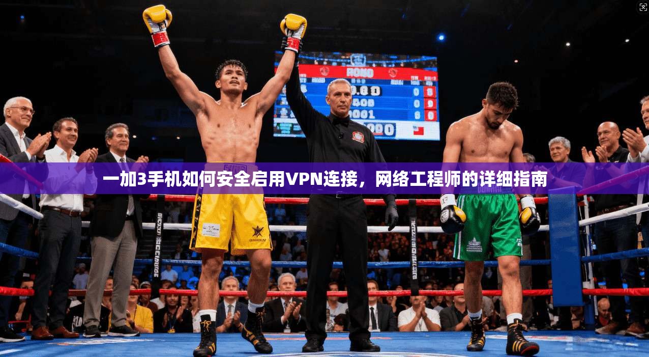 一加3手机如何安全启用VPN连接，网络工程师的详细指南