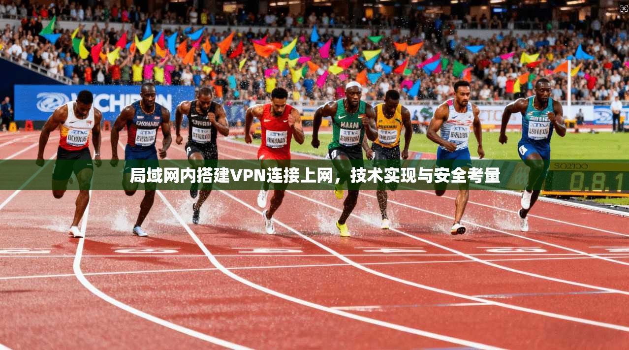 局域网内搭建VPN连接上网，技术实现与安全考量