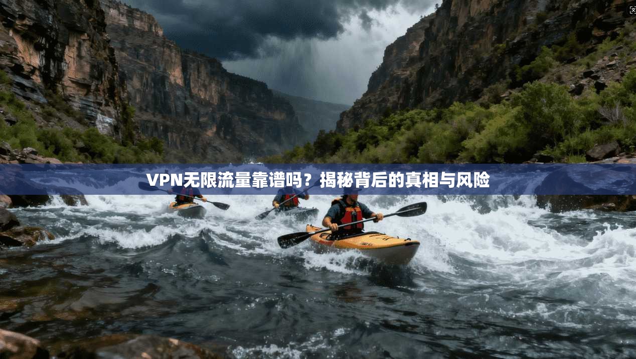 VPN无限流量靠谱吗？揭秘背后的真相与风险