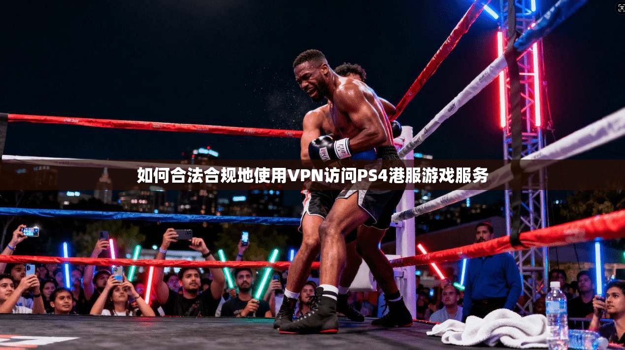 如何合法合规地使用VPN访问PS4港服游戏服务