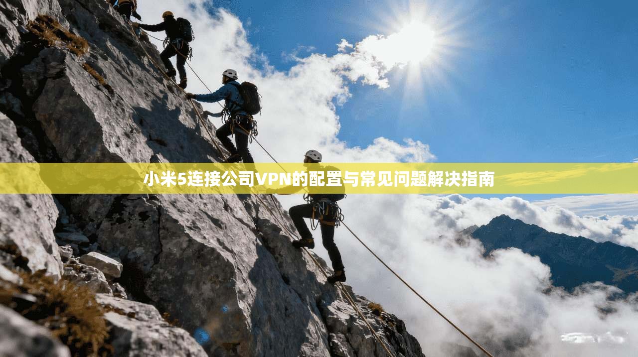 小米5连接公司VPN的配置与常见问题解决指南