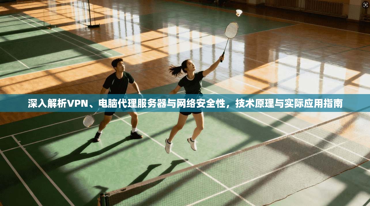 深入解析VPN、电脑代理服务器与网络安全性，技术原理与实际应用指南