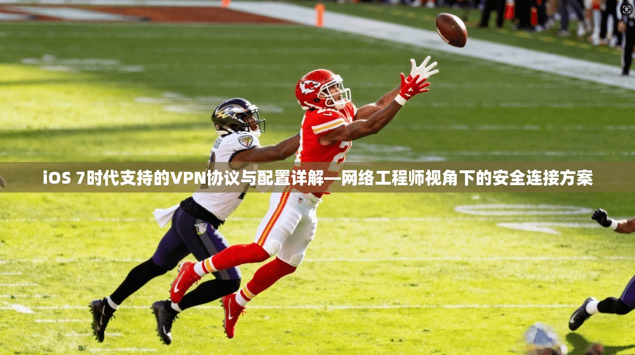 iOS 7时代支持的VPN协议与配置详解—网络工程师视角下的安全连接方案
