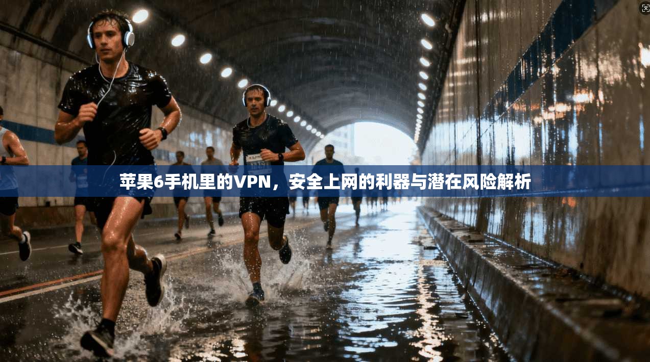 苹果6手机里的VPN，安全上网的利器与潜在风险解析