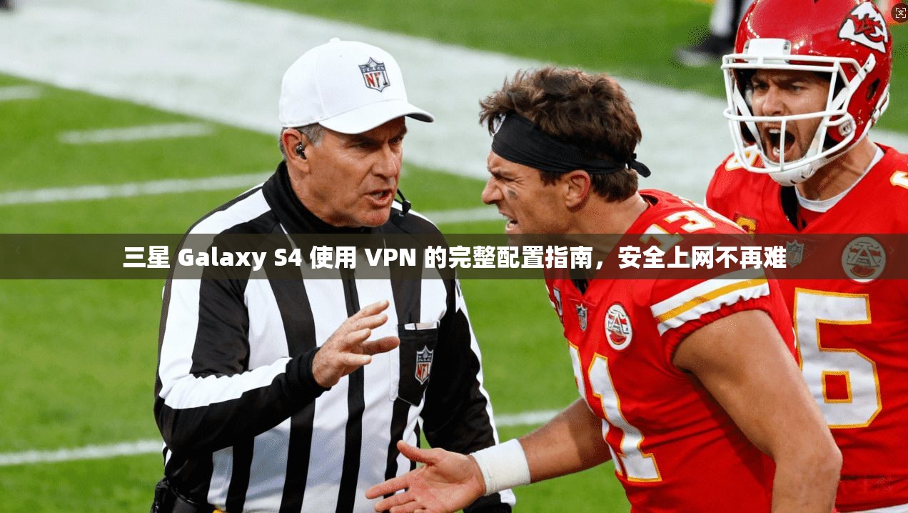 三星 Galaxy S4 使用 VPN 的完整配置指南，安全上网不再难