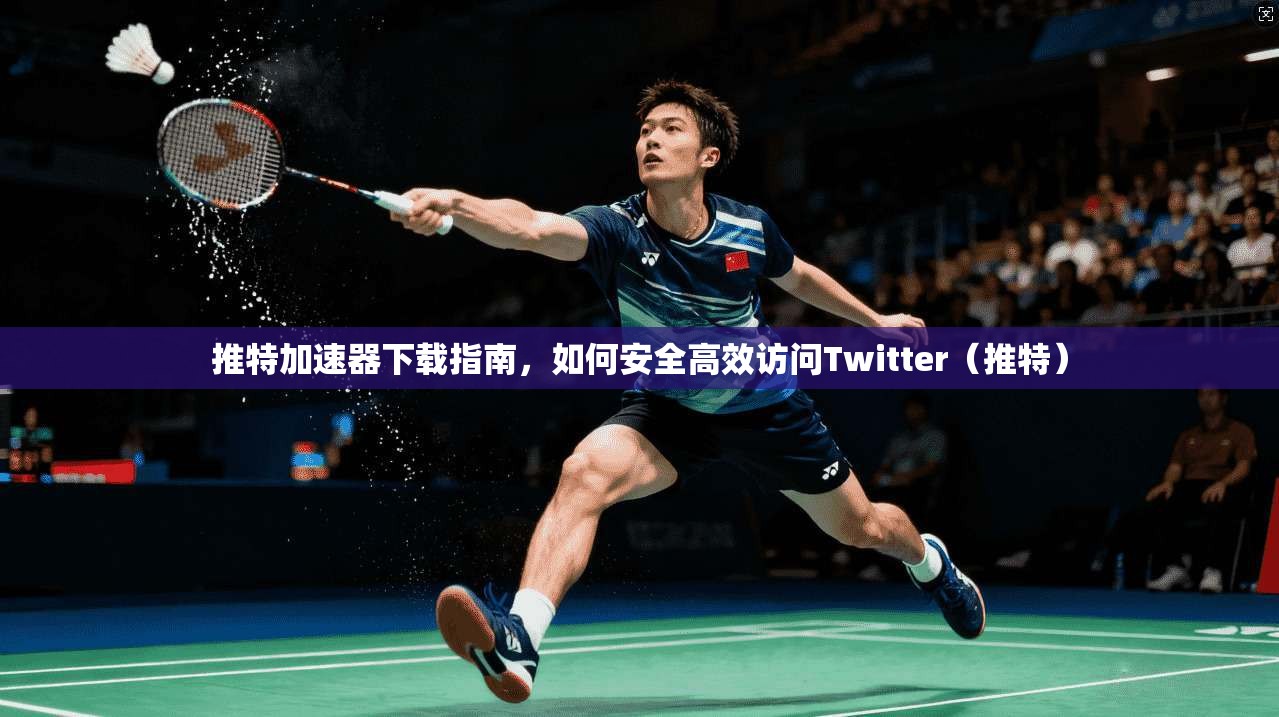 推特加速器下载指南，如何安全高效访问Twitter（推特）