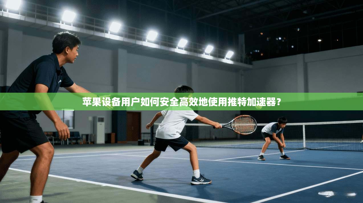 苹果设备用户如何安全高效地使用推特加速器? 苹果设备用户如何安全高效地使用推特加速器?