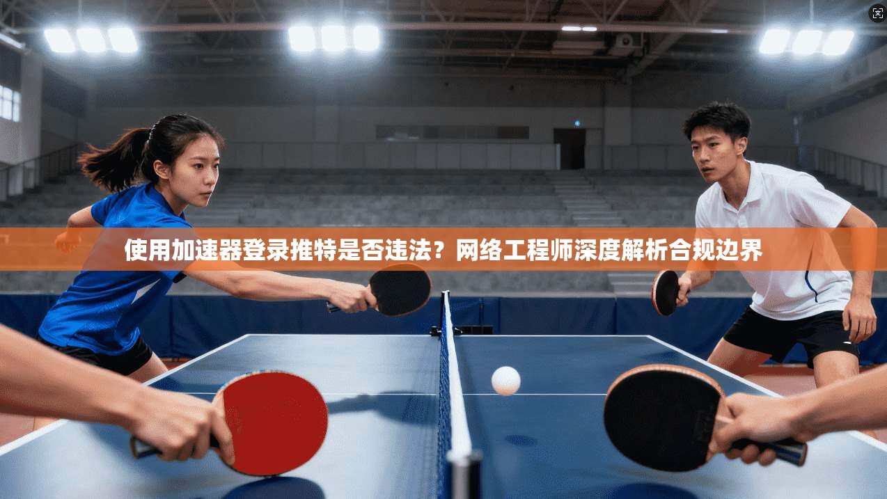 使用加速器登录推特是否违法？网络工程师深度解析合规边界