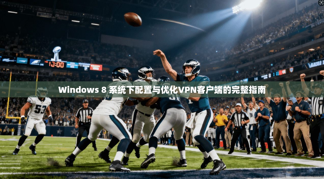 Windows 8 系统下配置与优化VPN客户端的完整指南